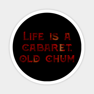 Life is a Cabaret, Old Chum Magnet